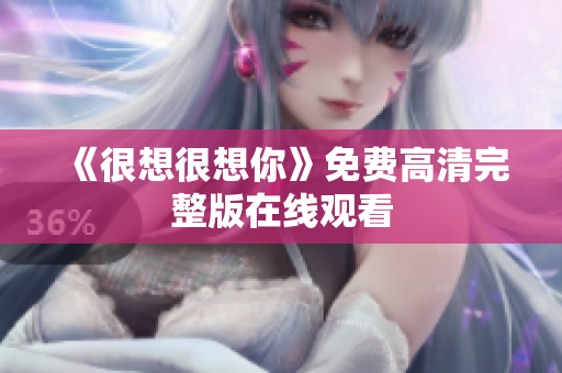 《很想很想你》免费高清完整版在线观看