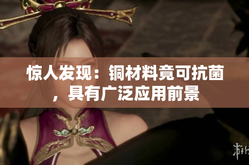 惊人发现：铜材料竟可抗菌，具有广泛应用前景