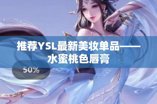 推荐YSL最新美妆单品——水蜜桃色唇膏