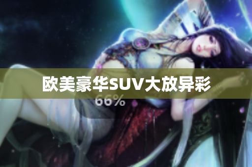 欧美豪华SUV大放异彩
