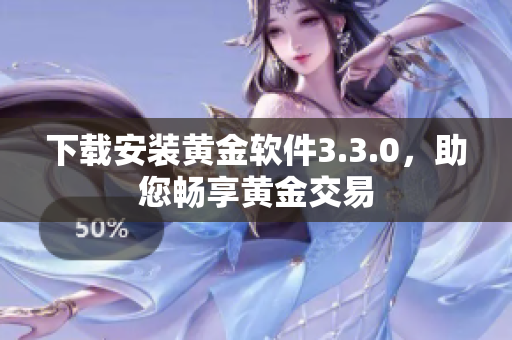 下载安装黄金软件3.3.0，助您畅享黄金交易
