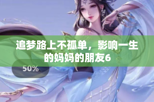 追梦路上不孤单，影响一生的妈妈的朋友6