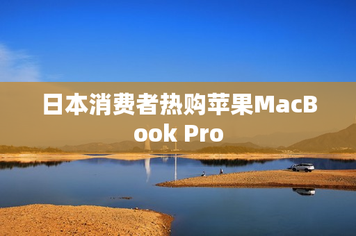 日本消费者热购苹果MacBook Pro