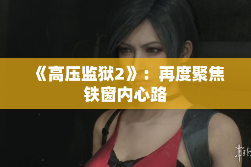 《高压监狱2》：再度聚焦铁窗内心路