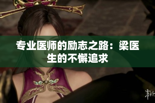 专业医师的励志之路：梁医生的不懈追求