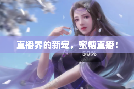 直播界的新宠，蜜糖直播！