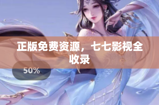 正版免费资源，七七影视全收录