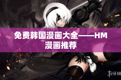 免费韩国漫画大全——HM漫画推荐