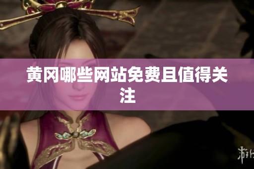 黄冈哪些网站免费且值得关注