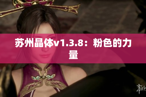 苏州晶体v1.3.8：粉色的力量