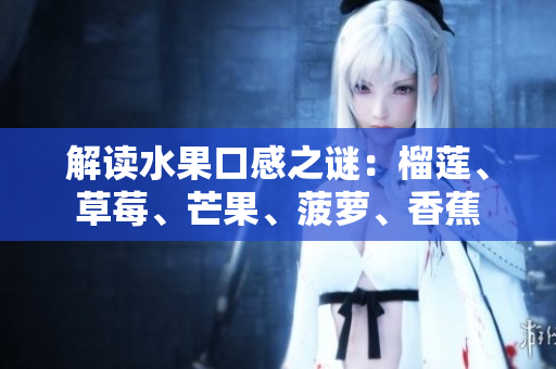 解读水果口感之谜：榴莲、草莓、芒果、菠萝、香蕉