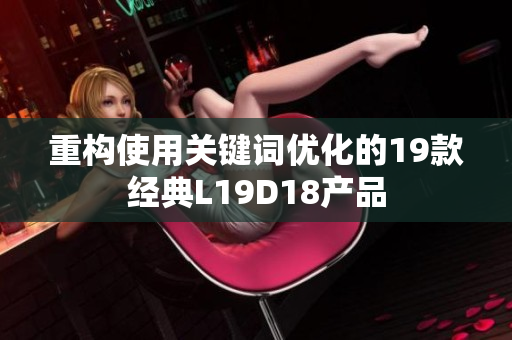 重构使用关键词优化的19款经典L19D18产品