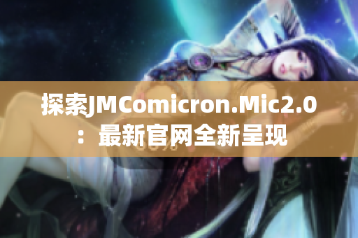 探索JMComicron.Mic2.0：最新官网全新呈现
