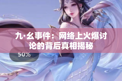 九·幺事件：网络上火爆讨论的背后真相揭秘