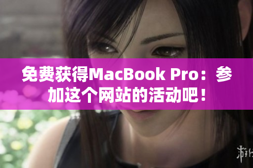 免费获得MacBook Pro：参加这个网站的活动吧！