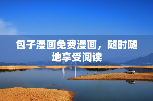 包子漫画免费漫画，随时随地享受阅读