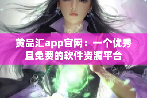 黄品汇app官网：一个优秀且免费的软件资源平台
