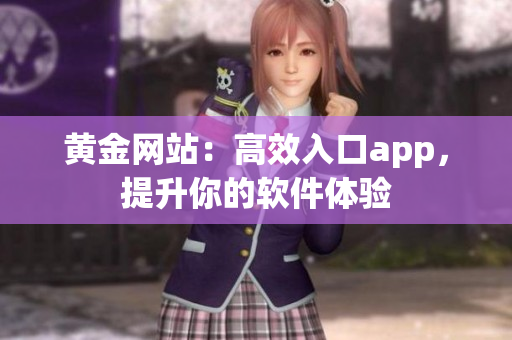 黄金网站：高效入口app，提升你的软件体验