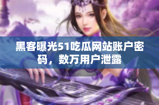 黑客曝光51吃瓜网站账户密码，数万用户泄露