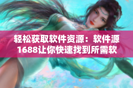 轻松获取软件资源：软件源1688让你快速找到所需软件