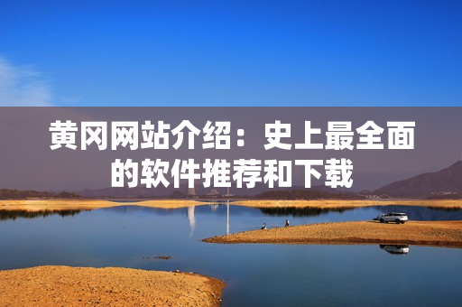 黄冈网站介绍：史上最全面的软件推荐和下载