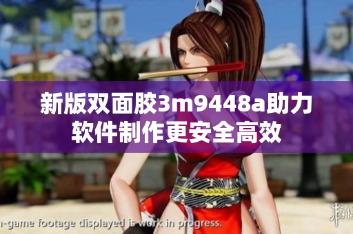 新版双面胶3m9448a助力软件制作更安全高效