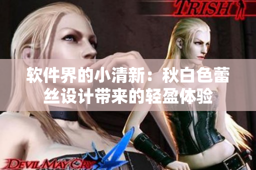 软件界的小清新：秋白色蕾丝设计带来的轻盈体验
