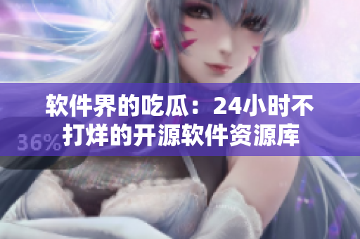 软件界的吃瓜：24小时不打烊的开源软件资源库