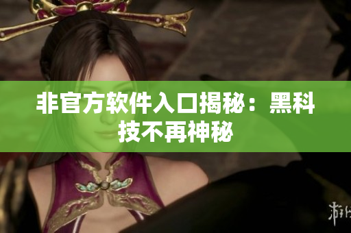非官方软件入口揭秘：黑科技不再神秘