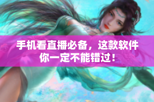 手机看直播必备，这款软件你一定不能错过！