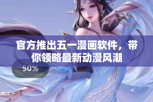 官方推出五一漫画软件，带你领略最新动漫风潮
