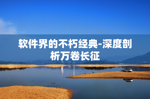软件界的不朽经典-深度剖析万卷长征
