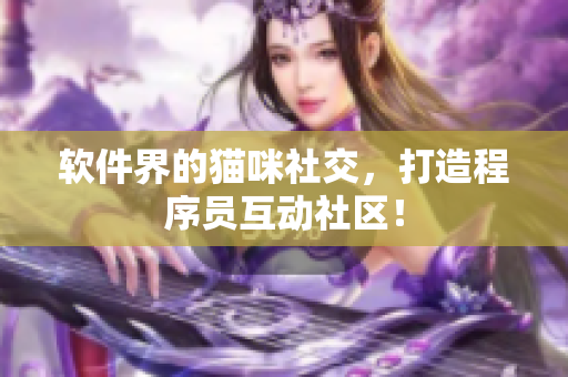 软件界的猫咪社交，打造程序员互动社区！