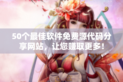 50个最佳软件免费源代码分享网站，让您赚取更多！