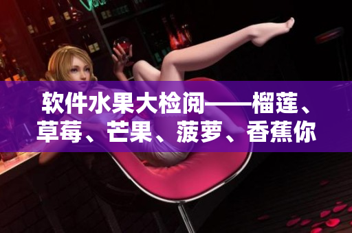 软件水果大检阅——榴莲、草莓、芒果、菠萝、香蕉你都了解了吗？