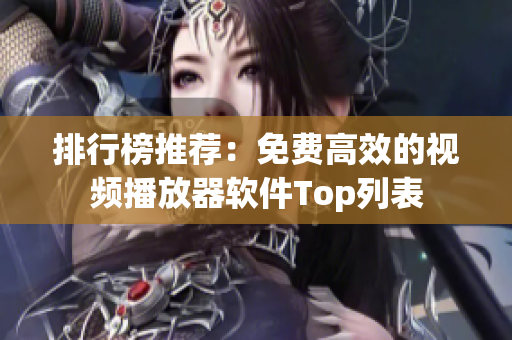 排行榜推荐：免费高效的视频播放器软件Top列表
