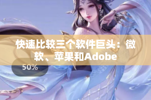 快速比较三个软件巨头：微软、苹果和Adobe