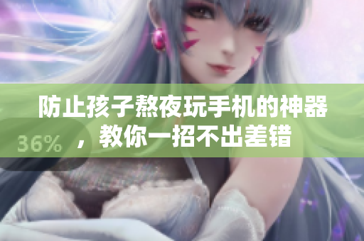 防止孩子熬夜玩手机的神器，教你一招不出差错