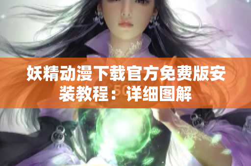 妖精动漫下载官方免费版安装教程：详细图解