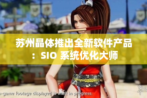 苏州晶体推出全新软件产品：SIO 系统优化大师
