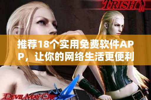 推荐18个实用免费软件APP，让你的网络生活更便利