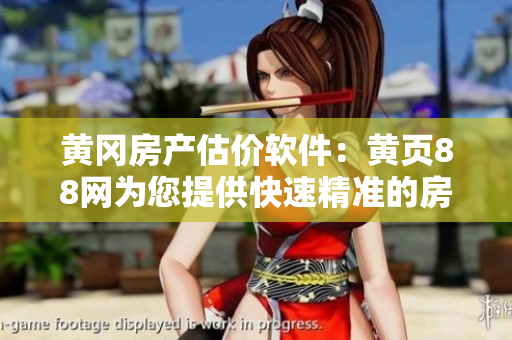 黄冈房产估价软件：黄页88网为您提供快速精准的房产估值服务