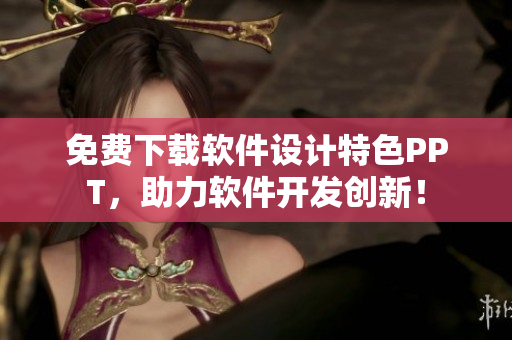 免费下载软件设计特色PPT，助力软件开发创新！
