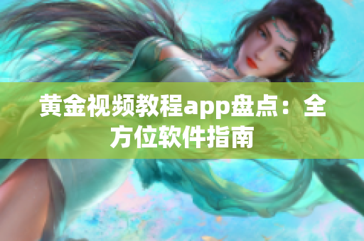 黄金视频教程app盘点：全方位软件指南