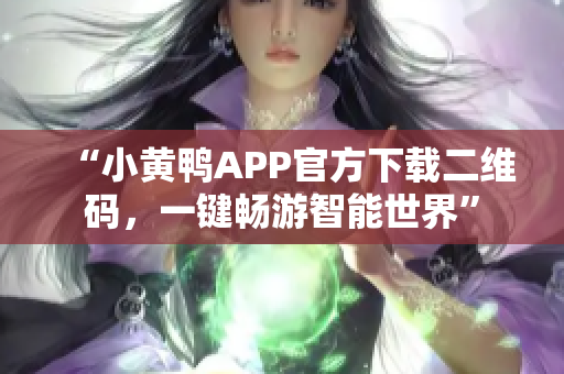 “小黄鸭APP官方下载二维码，一键畅游智能世界”