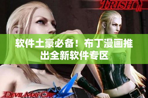 软件土豪必备！布丁漫画推出全新软件专区