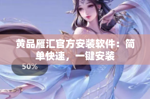 黄品雁汇官方安装软件：简单快速，一键安装