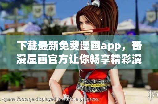 下载最新免费漫画app，奇漫屋画官方让你畅享精彩漫画！