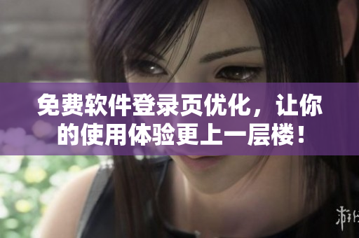 免费软件登录页优化，让你的使用体验更上一层楼！