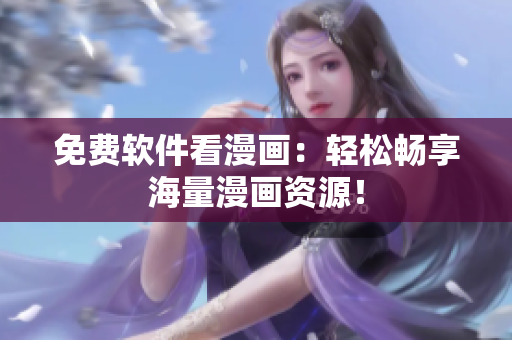 免费软件看漫画：轻松畅享海量漫画资源！
